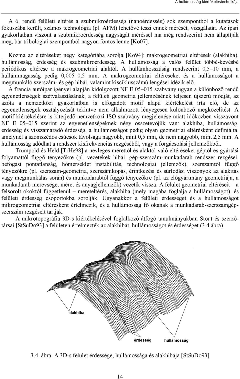 Az ipari gyakorlatban viszont a szubmikroérdesség nagyságát méréssel ma még rendszerint nem állapítják meg, bár tribológiai szempontból nagyon fontos lenne [Ko07].