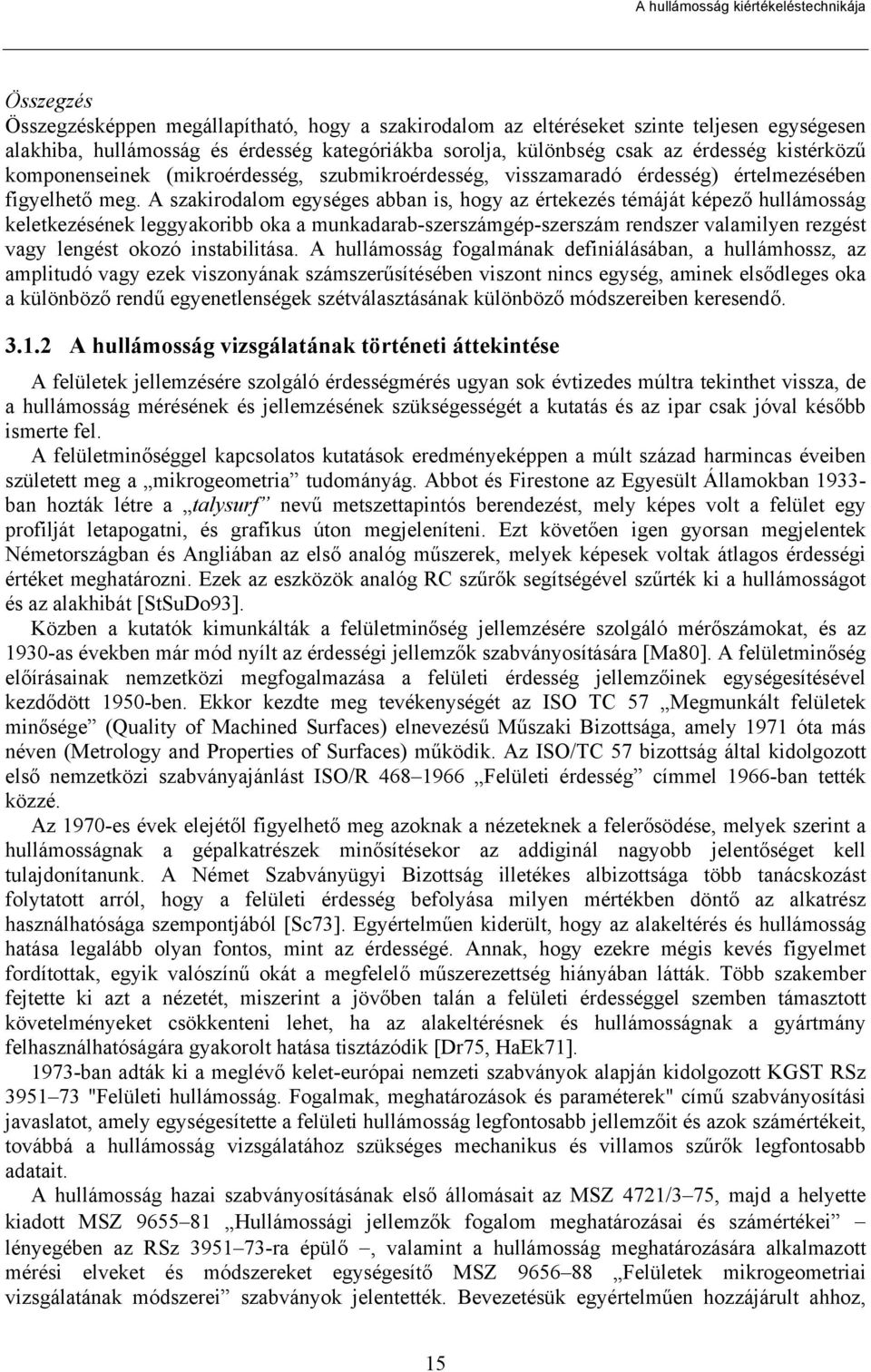 A szakirodalom egységes abban is, hogy az értekezés témáját képező hullámosság keletkezésének leggyakoribb oka a munkadarab-szerszámgép-szerszám rendszer valamilyen rezgést vagy lengést okozó