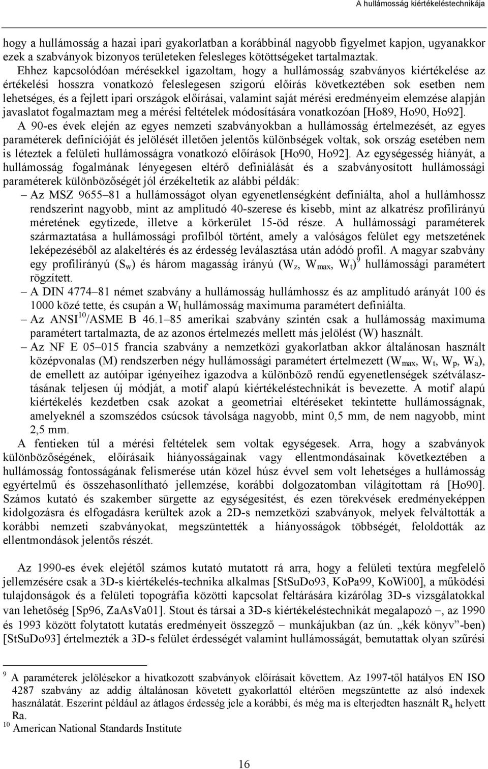 Ehhez kapcsolódóan mérésekkel igazoltam, hogy a hullámosság szabványos kiértékelése az értékelési hosszra vonatkozó feleslegesen szigorú előírás következtében sok esetben nem lehetséges, és a fejlett