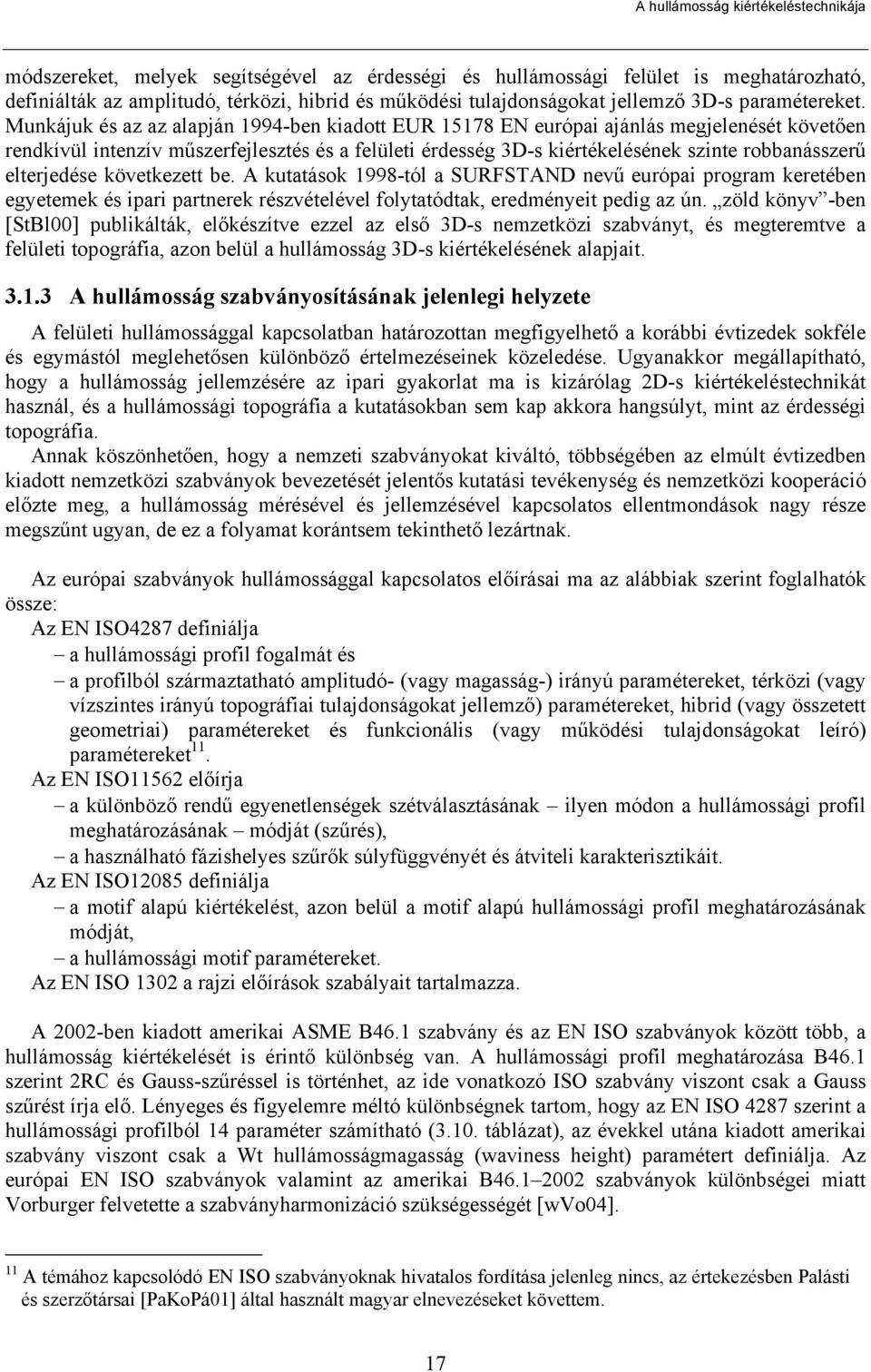 Munkájuk és az az alapján 1994-ben kiadott EUR 15178 EN európai ajánlás megjelenését követően rendkívül intenzív műszerfejlesztés és a felületi érdesség 3D-s kiértékelésének szinte robbanásszerű