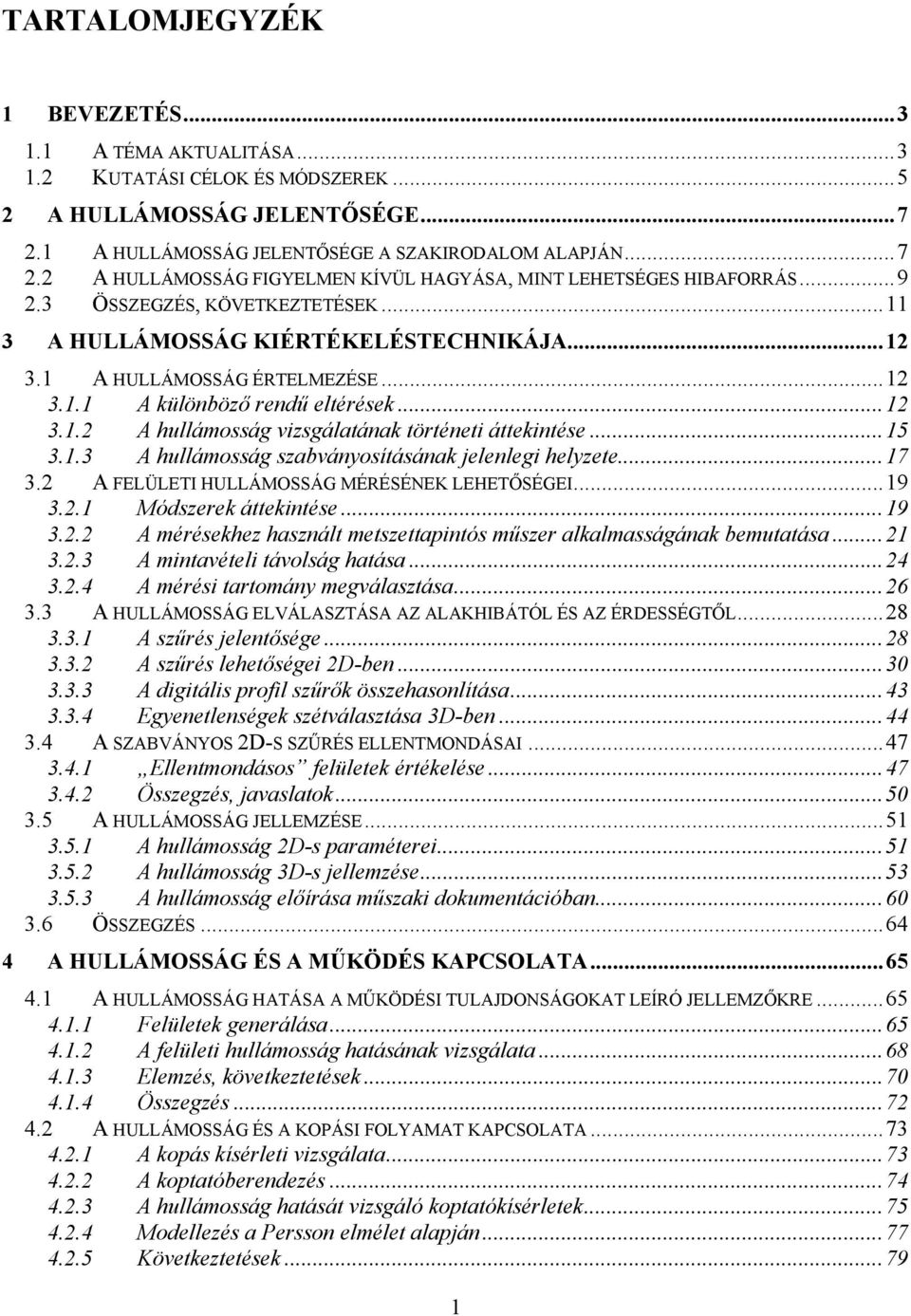 ..15 3.1.3 A hullámosság szabványosításának jelenlegi helyzete...17 3.2 A FELÜLETI HULLÁMOSSÁG MÉRÉSÉNEK LEHETŐSÉGEI...19 3.2.1 Módszerek áttekintése...19 3.2.2 A mérésekhez használt metszettapintós műszer alkalmasságának bemutatása.