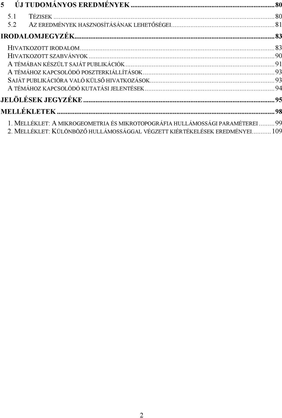 ..93 SAJÁT PUBLIKÁCIÓRA VALÓ KÜLSŐ HIVATKOZÁSOK...93 A TÉMÁHOZ KAPCSOLÓDÓ KUTATÁSI JELENTÉSEK...94 JELÖLÉSEK JEGYZÉKE...95 MELLÉKLETEK.