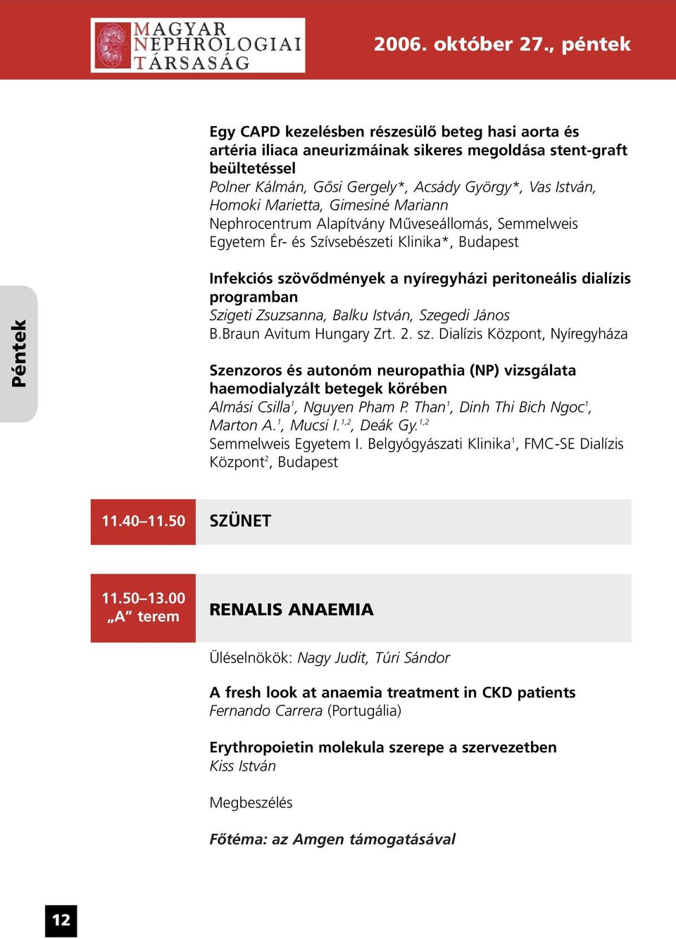 Marietta, Gimesiné Mariann Nephrocentrum Alapítvány Mûveseállomás, Semmelweis Egyetem Ér- és Szívsebészeti Klinika*, Budapest Péntek Infekciós szövõdmények a nyíregyházi peritoneális dialízis