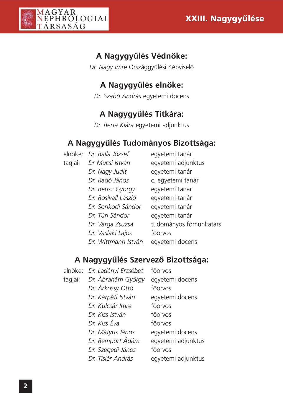 egyetemi tanár Dr. Reusz György egyetemi tanár Dr. Rosivall László egyetemi tanár Dr. Sonkodi Sándor egyetemi tanár Dr. Túri Sándor egyetemi tanár Dr. Varga Zsuzsa tudományos fõmunkatárs Dr.