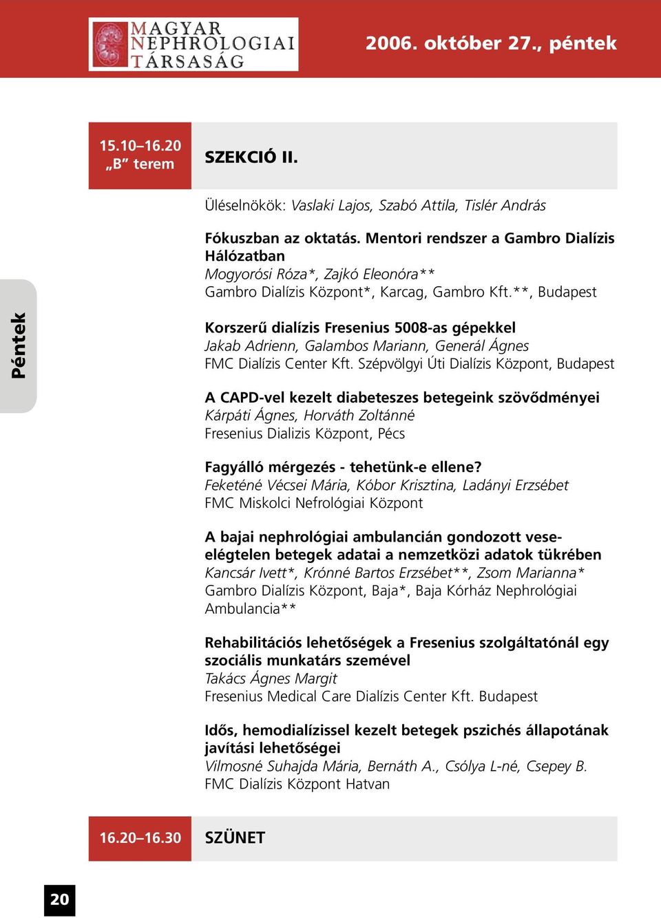 **, Budapest Péntek Korszerû dialízis Fresenius 5008-as gépekkel Jakab Adrienn, Galambos Mariann, Generál Ágnes FMC Dialízis Center Kft.