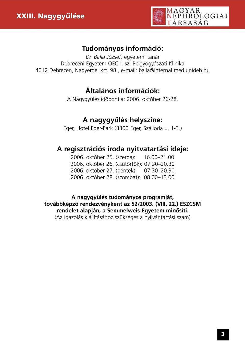 ) A regisztrációs iroda nyitvatartási ideje: 2006. október 25. (szerda): 16.00 21.00 2006. október 26. (csütörtök): 07.30 20.30 2006. október 27. (péntek): 07.30 20.30 2006. október 28.