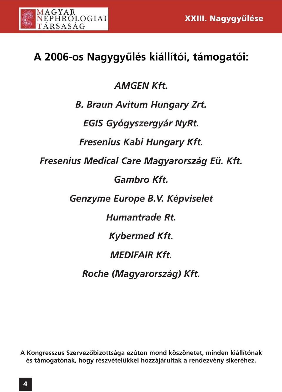 Genzyme Europe B.V. Képviselet Humantrade Rt. Kybermed Kft. MEDIFAIR Kft. Roche (Magyarország) Kft.