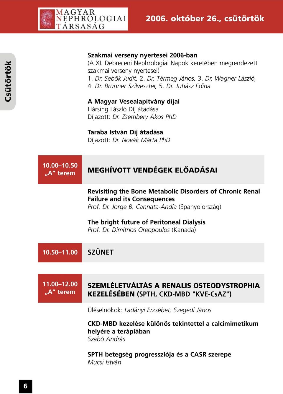 Novák Márta PhD 10.00 10.50 A terem MEGHÍVOTT VENDÉGEK ELÔADÁSAI Revisiting the Bone Metabolic Disorders of Chronic Renal Failure and its Consequences Prof. Dr. Jorge B.