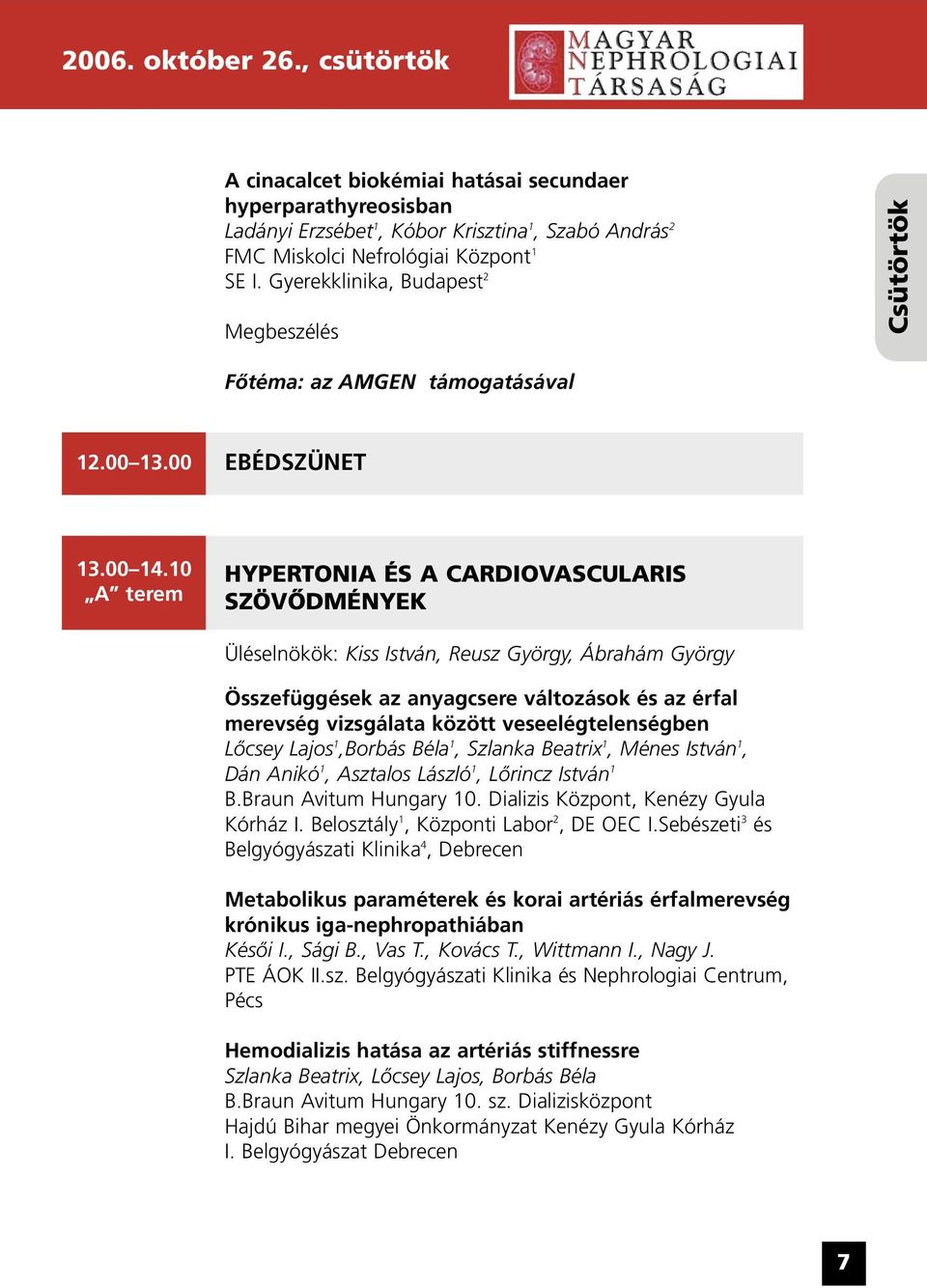 10 A terem HYPERTONIA ÉS A CARDIOVASCULARIS SZÖVÕDMÉNYEK Üléselnökök: Kiss István, Reusz György, Ábrahám György Összefüggések az anyagcsere változások és az érfal merevség vizsgálata között