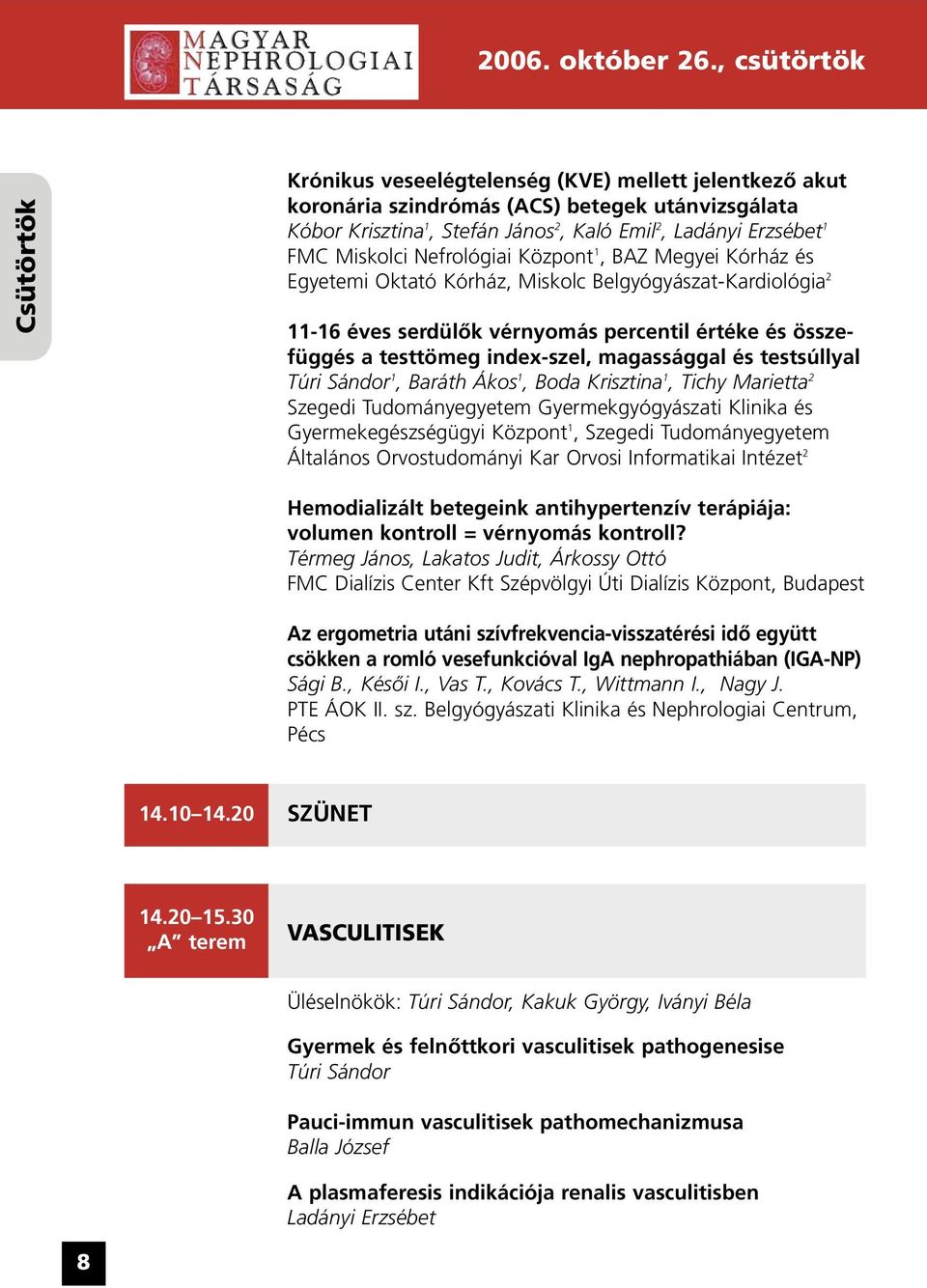 Miskolci Nefrológiai Központ 1, BAZ Megyei Kórház és Egyetemi Oktató Kórház, Miskolc Belgyógyászat-Kardiológia 2 11-16 éves serdülõk vérnyomás percentil értéke és összefüggés a testtömeg index-szel,