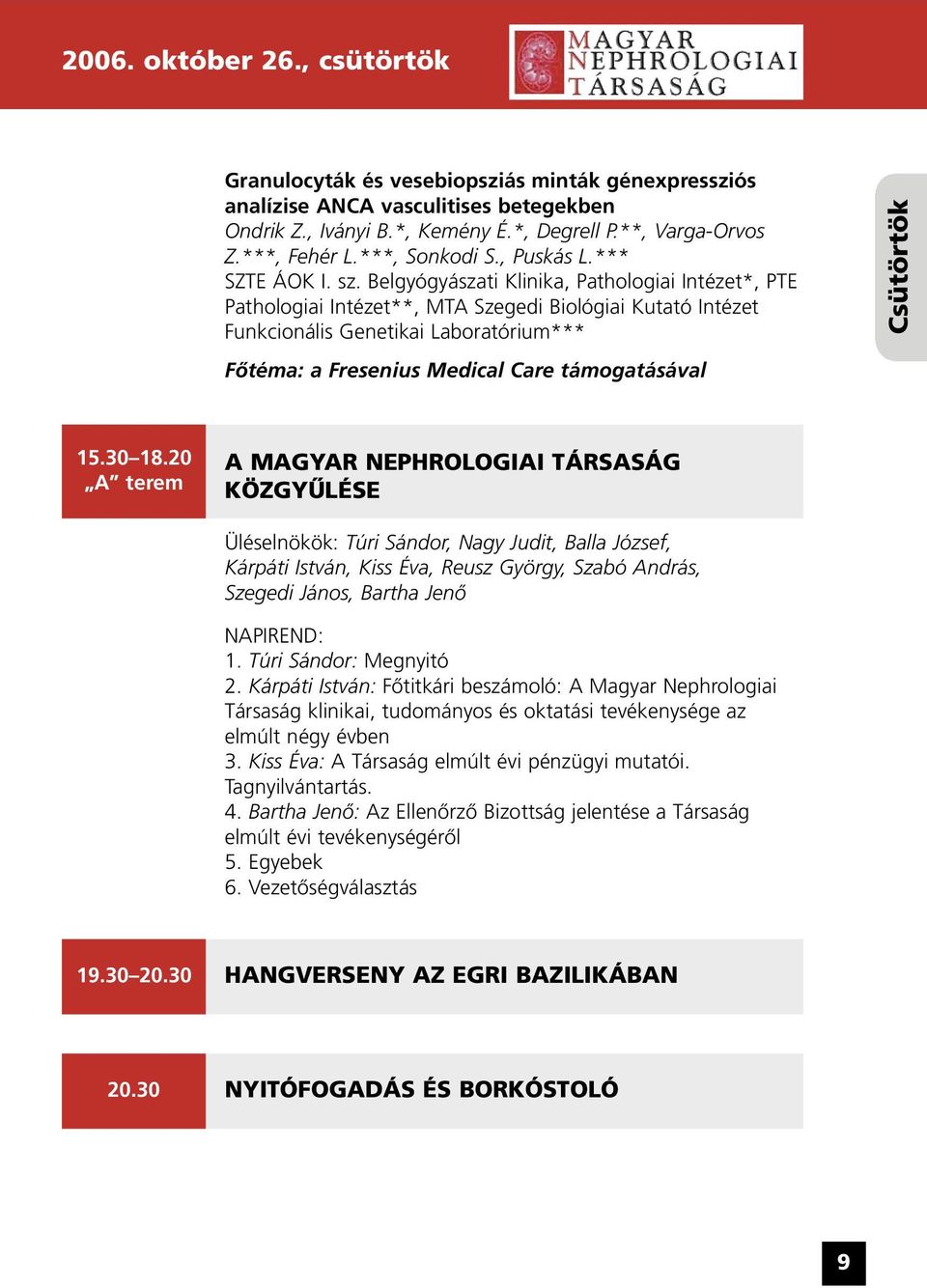 Belgyógyászati Klinika, Pathologiai Intézet*, PTE Pathologiai Intézet**, MTA Szegedi Biológiai Kutató Intézet Funkcionális Genetikai Laboratórium*** Csütörtök Fõtéma: a Fresenius Medical Care