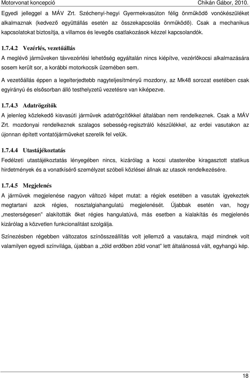 2 Vezérlés, vezetıállás A meglévı jármőveken távvezérlési lehetıség egyáltalán nincs kiépítve, vezérlıkocsi alkalmazására sosem került sor, a korábbi motorkocsik üzemében sem.