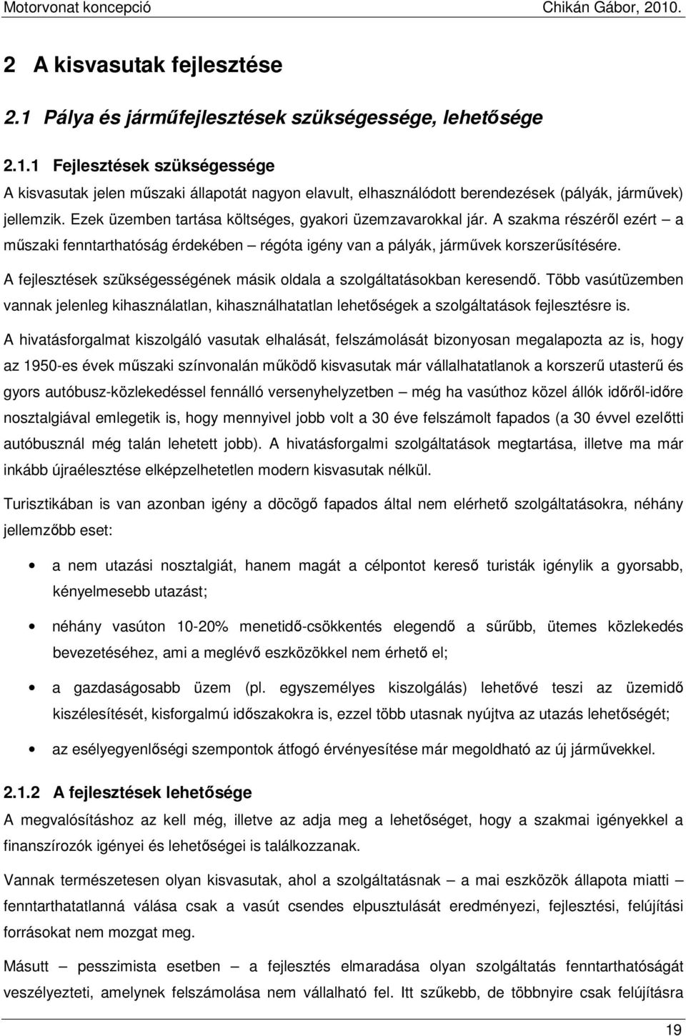 A fejlesztések szükségességének másik oldala a szolgáltatásokban keresendı. Több vasútüzemben vannak jelenleg kihasználatlan, kihasználhatatlan lehetıségek a szolgáltatások fejlesztésre is.