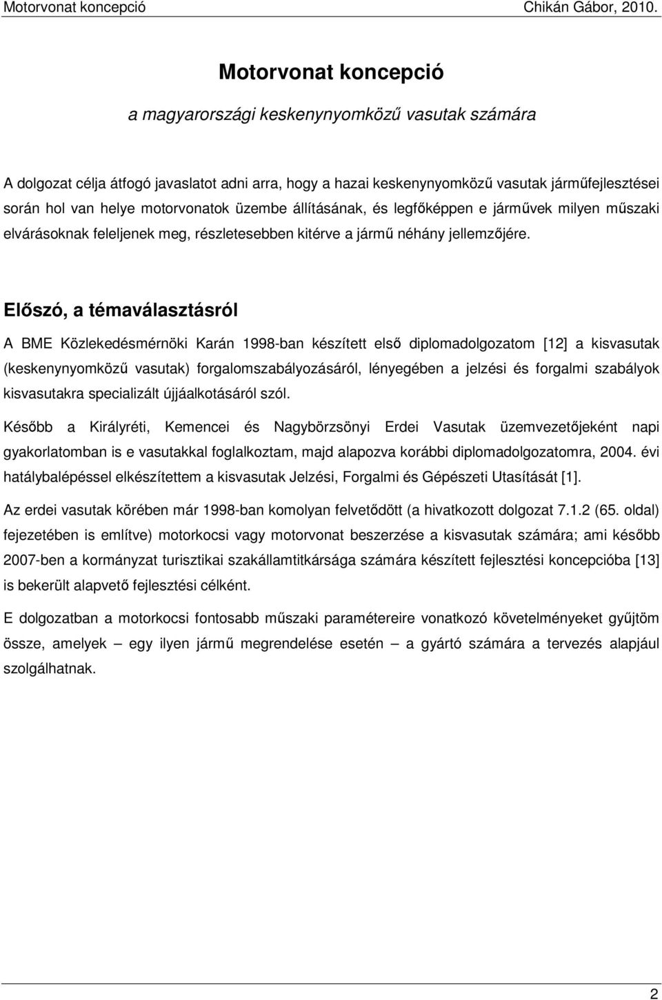 Elıszó, a témaválasztásról A BME Közlekedésmérnöki Karán 1998-ban készített elsı diplomadolgozatom [12] a kisvasutak (keskenynyomköző vasutak) forgalomszabályozásáról, lényegében a jelzési és