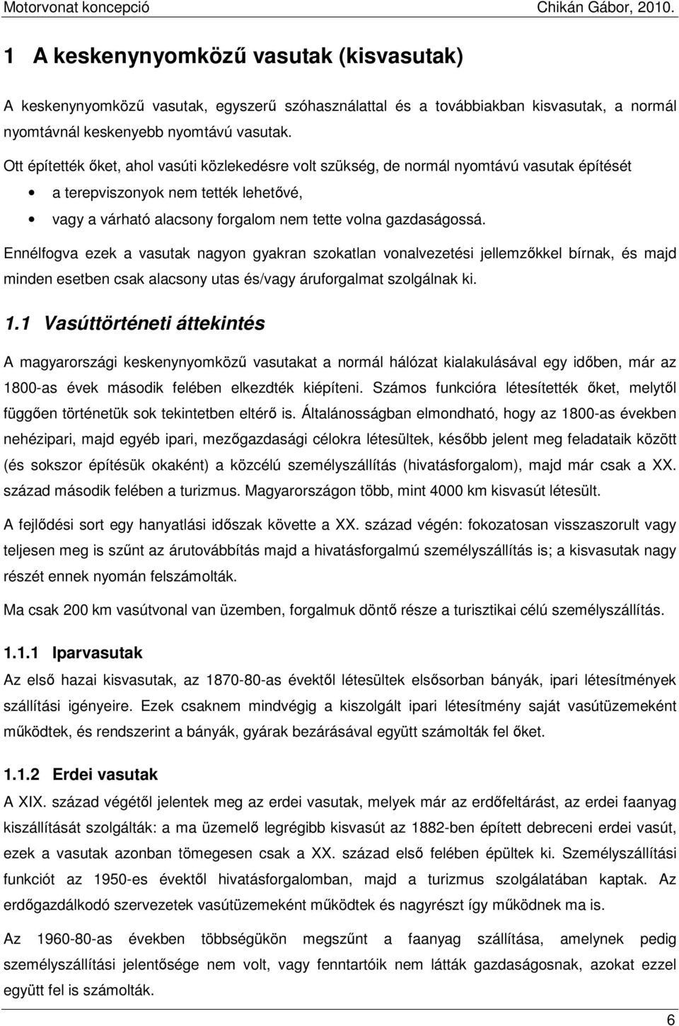 Ennélfogva ezek a vasutak nagyon gyakran szokatlan vonalvezetési jellemzıkkel bírnak, és majd minden esetben csak alacsony utas és/vagy áruforgalmat szolgálnak ki. 1.