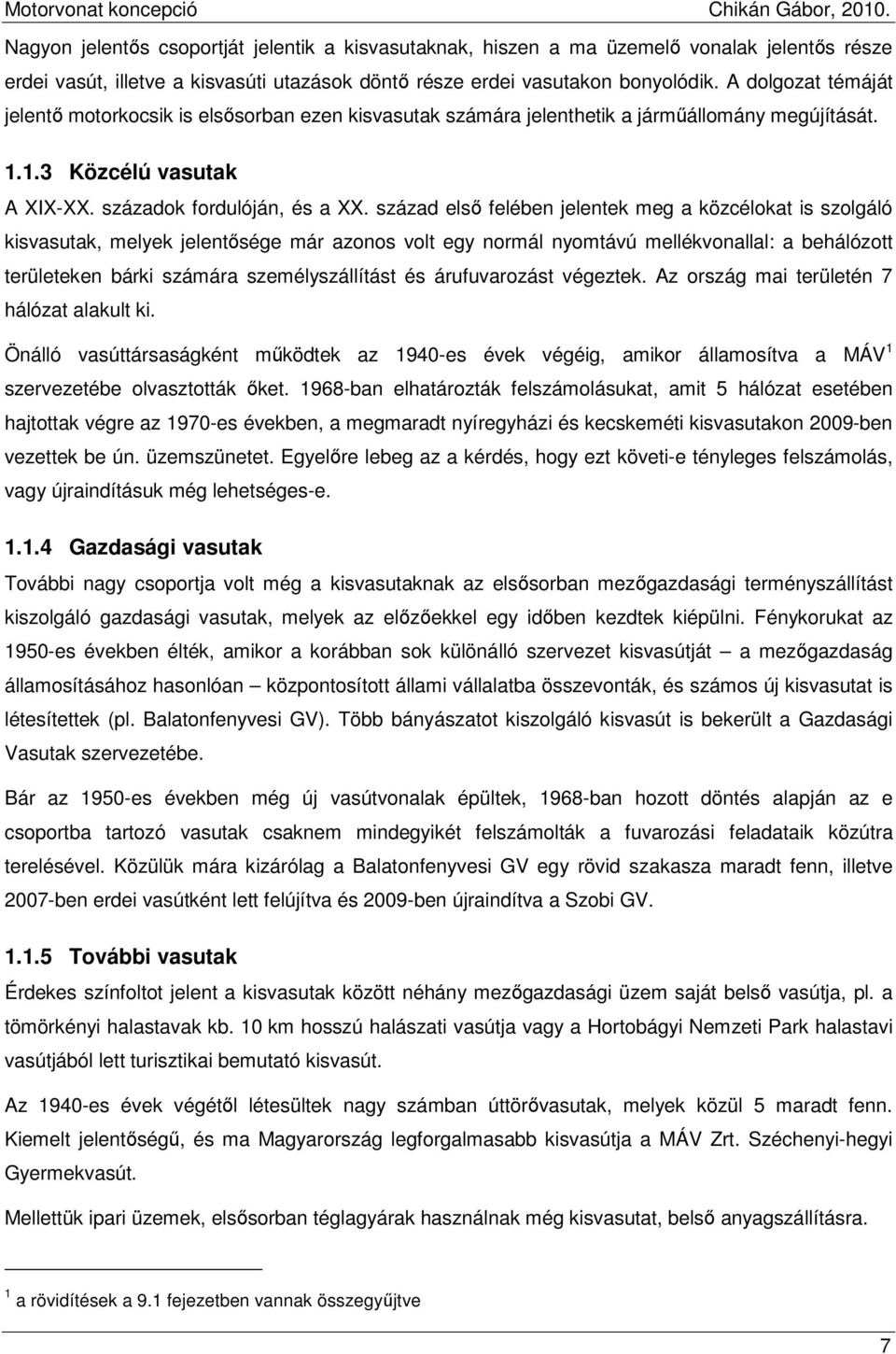 század elsı felében jelentek meg a közcélokat is szolgáló kisvasutak, melyek jelentısége már azonos volt egy normál nyomtávú mellékvonallal: a behálózott területeken bárki számára személyszállítást