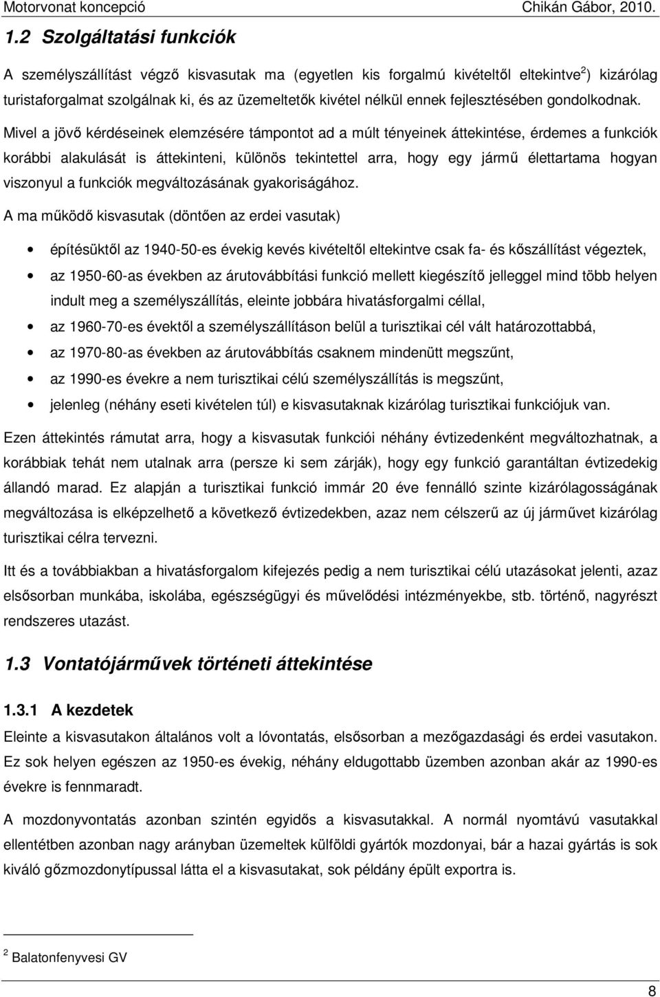 Mivel a jövı kérdéseinek elemzésére támpontot ad a múlt tényeinek áttekintése, érdemes a funkciók korábbi alakulását is áttekinteni, különös tekintettel arra, hogy egy jármő élettartama hogyan