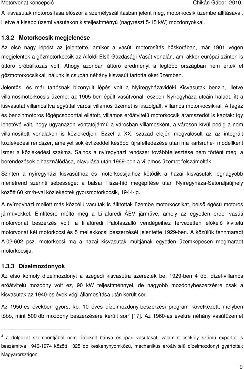 európai szinten is úttörı próbálkozás volt. Ahogy azonban áttörı eredményt a legtöbb országban nem értek el gızmotorkocsikkal, nálunk is csupán néhány kisvasút tartotta ıket üzemben.