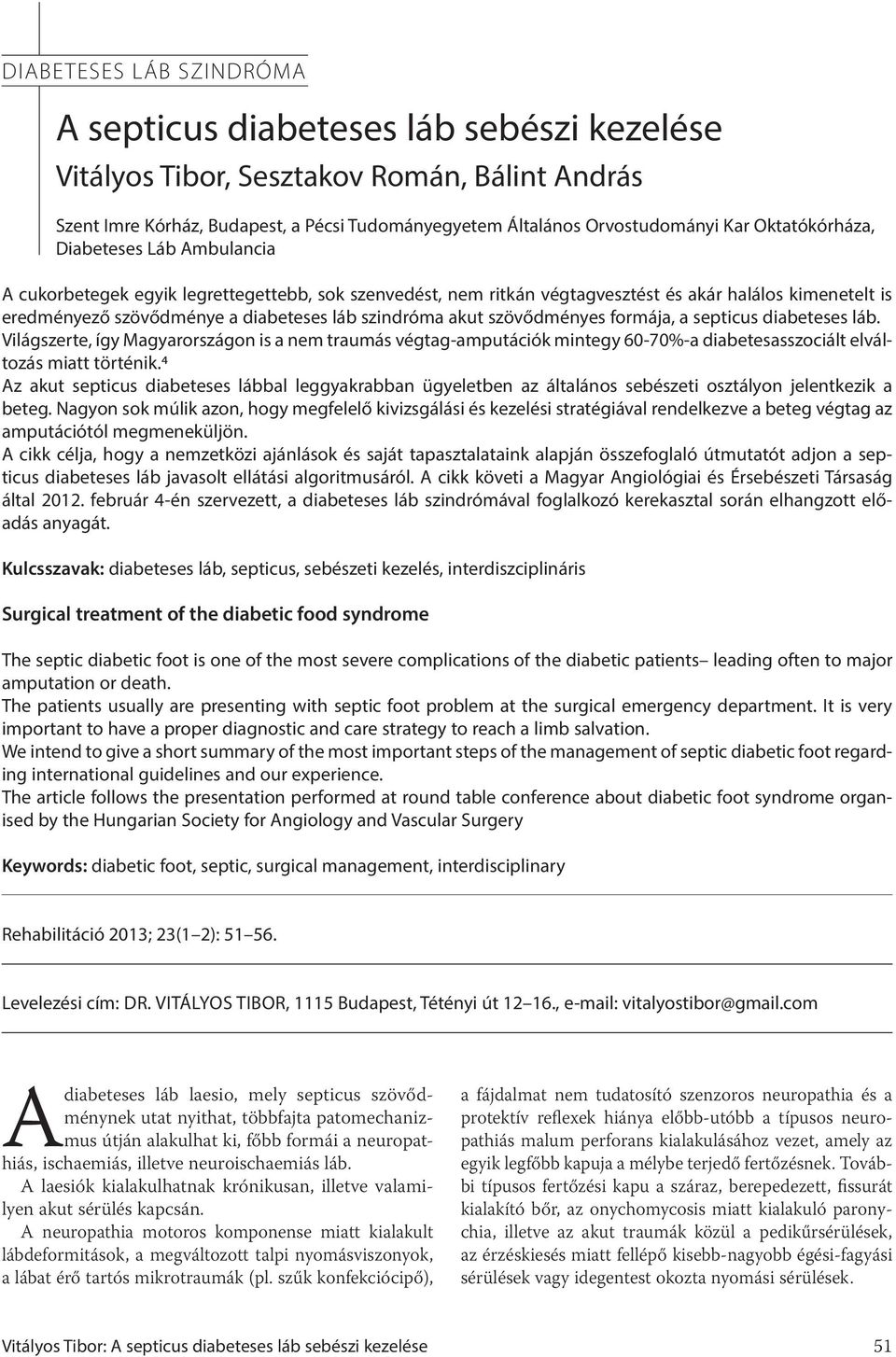 szindróma akut szövődményes formája, a septicus diabeteses láb. Világszerte, így Magyarországon is a nem traumás végtag-amputációk mintegy 60-70%-a diabetesasszociált elváltozás miatt történik.