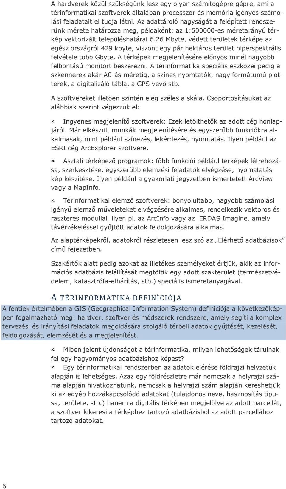 26 Mbyte, védett területek térképe az egész országról 429 kbyte, viszont egy pár hektáros terület hiperspektrális felvétele több Gbyte.