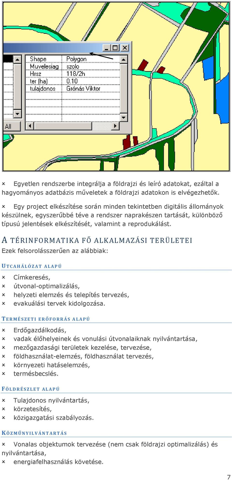 A TÉRINFORMATIKA FŐ ALKALMAZÁSI TERÜLETEI Ezek felsorolásszerűen az alábbiak: UTCAHÁLÓZAT ALAPÚ Címkeresés, útvonal-optimalizálás, helyzeti elemzés és telepítés tervezés, evakuálási tervek