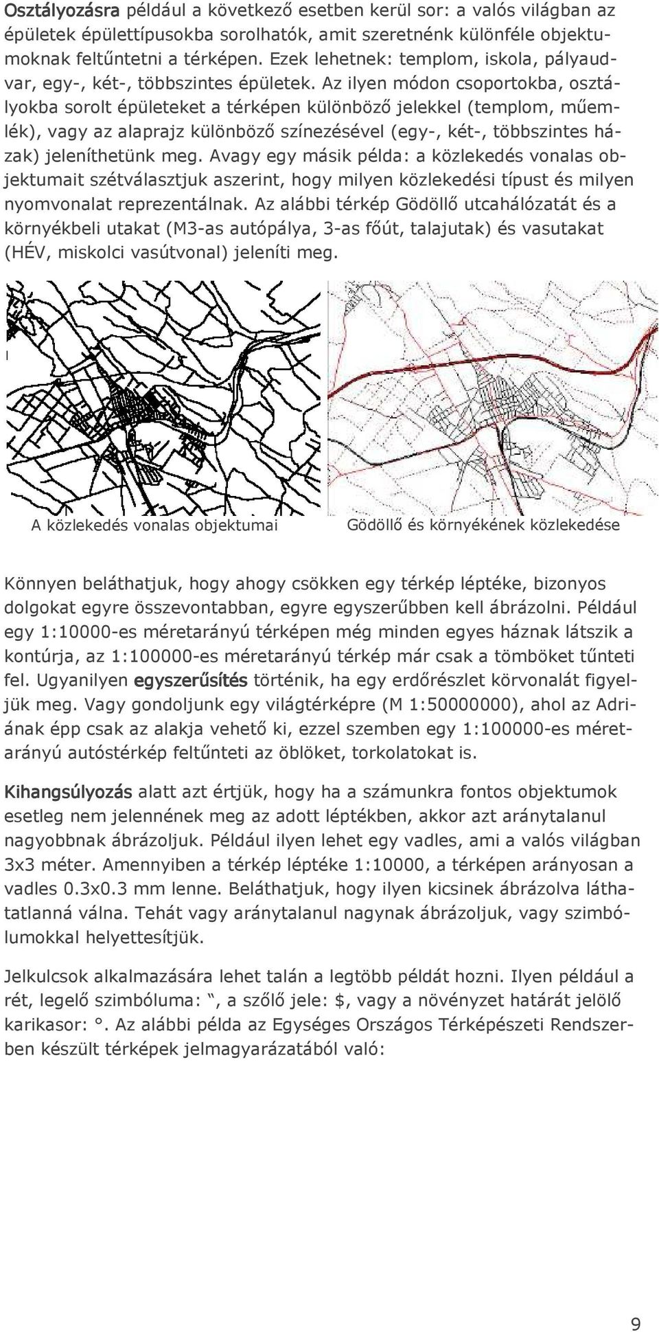 Az ilyen módon csoportokba, osztályokba sorolt épületeket a térképen különböző jelekkel (templom, műemlék), vagy az alaprajz különböző színezésével (egy-, két-, többszintes házak) jeleníthetünk meg.