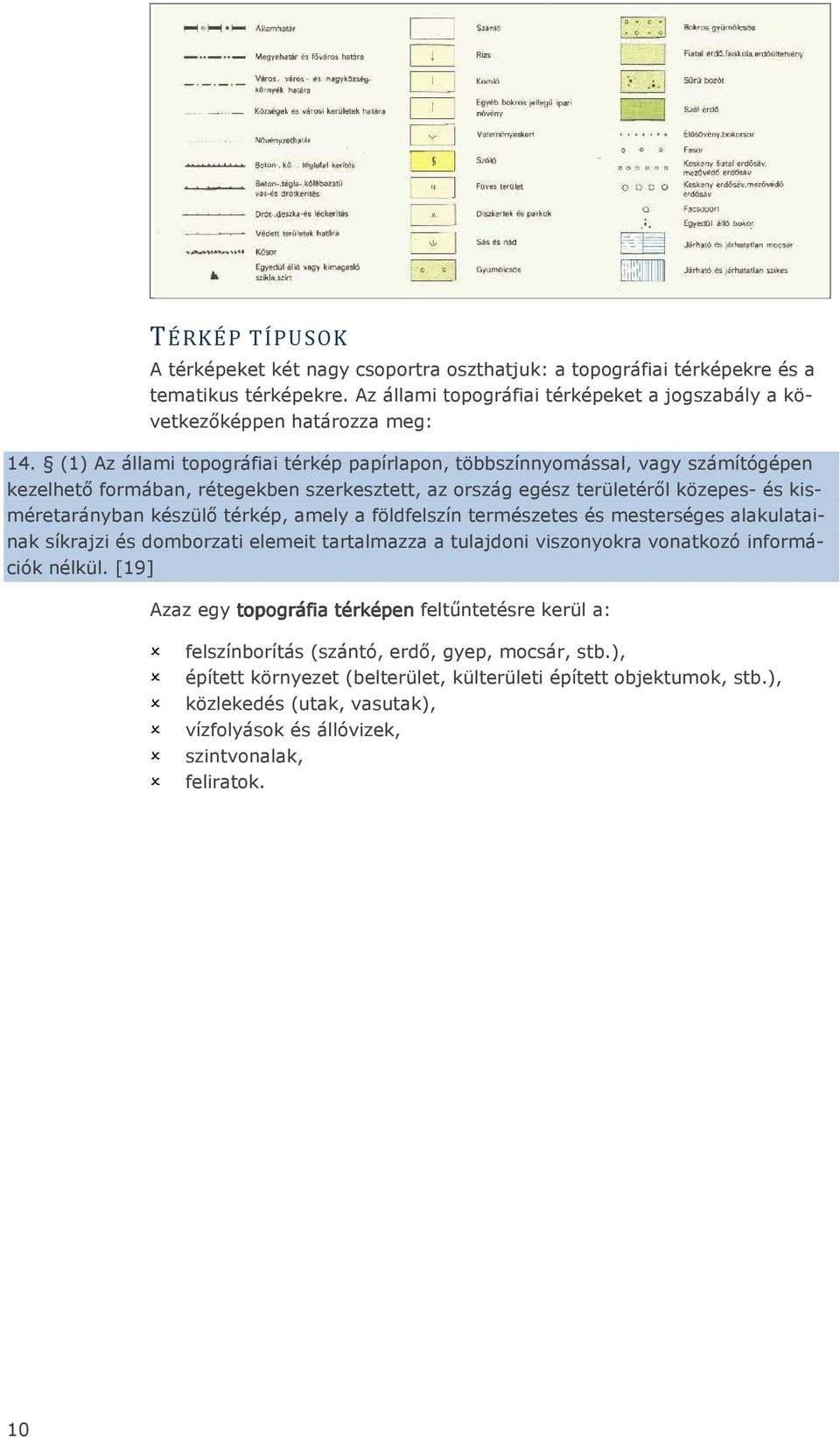 amely a földfelszín természetes és mesterséges alakulatainak síkrajzi és domborzati elemeit tartalmazza a tulajdoni viszonyokra vonatkozó információk nélkül.