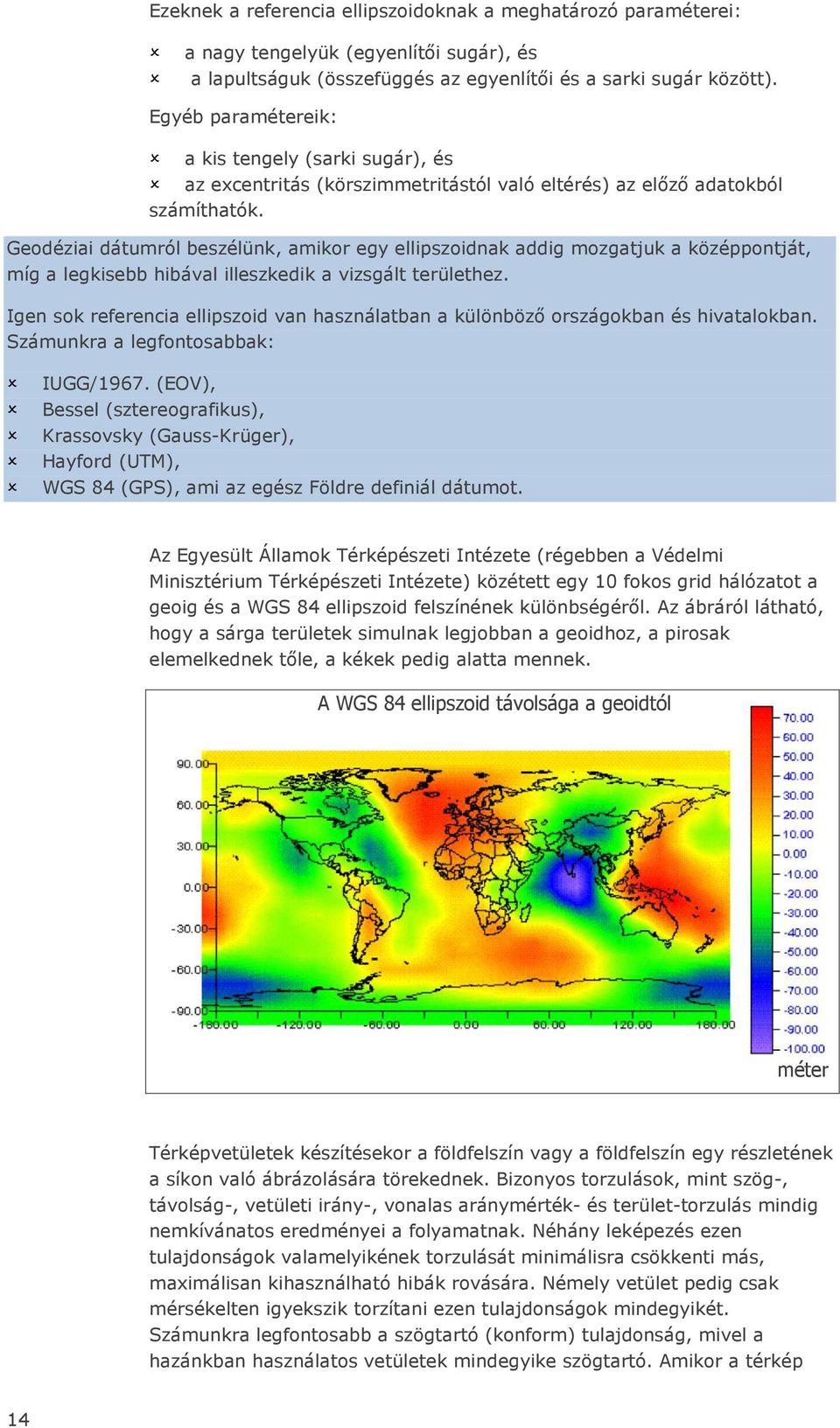 Geodéziai dátumról beszélünk, amikor egy ellipszoidnak addig mozgatjuk a középpontját, míg a legkisebb hibával illeszkedik a vizsgált területhez.