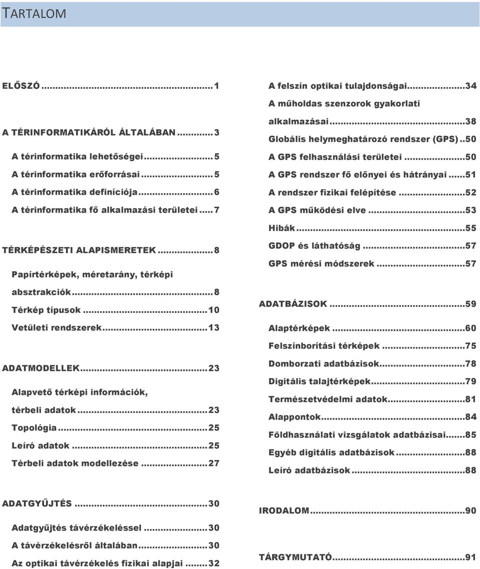 .. 50 A GPS rendszer fő előnyei és hátrányai... 51 A rendszer fizikai felépítése... 52 A GPS működési elve... 53 Hibák... 55 TÉRKÉPÉSZETI ALAPISMERETEK.