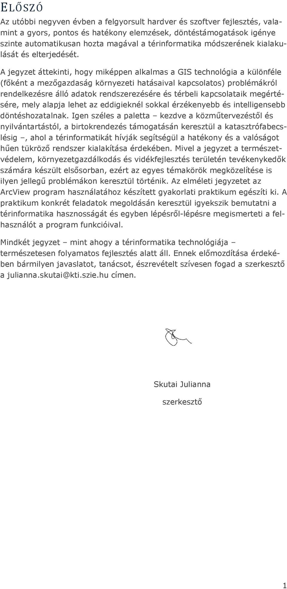 A jegyzet áttekinti, hogy miképpen alkalmas a GIS technológia a különféle (főként a mezőgazdaság környezeti hatásaival kapcsolatos) problémákról rendelkezésre álló adatok rendszerezésére és térbeli