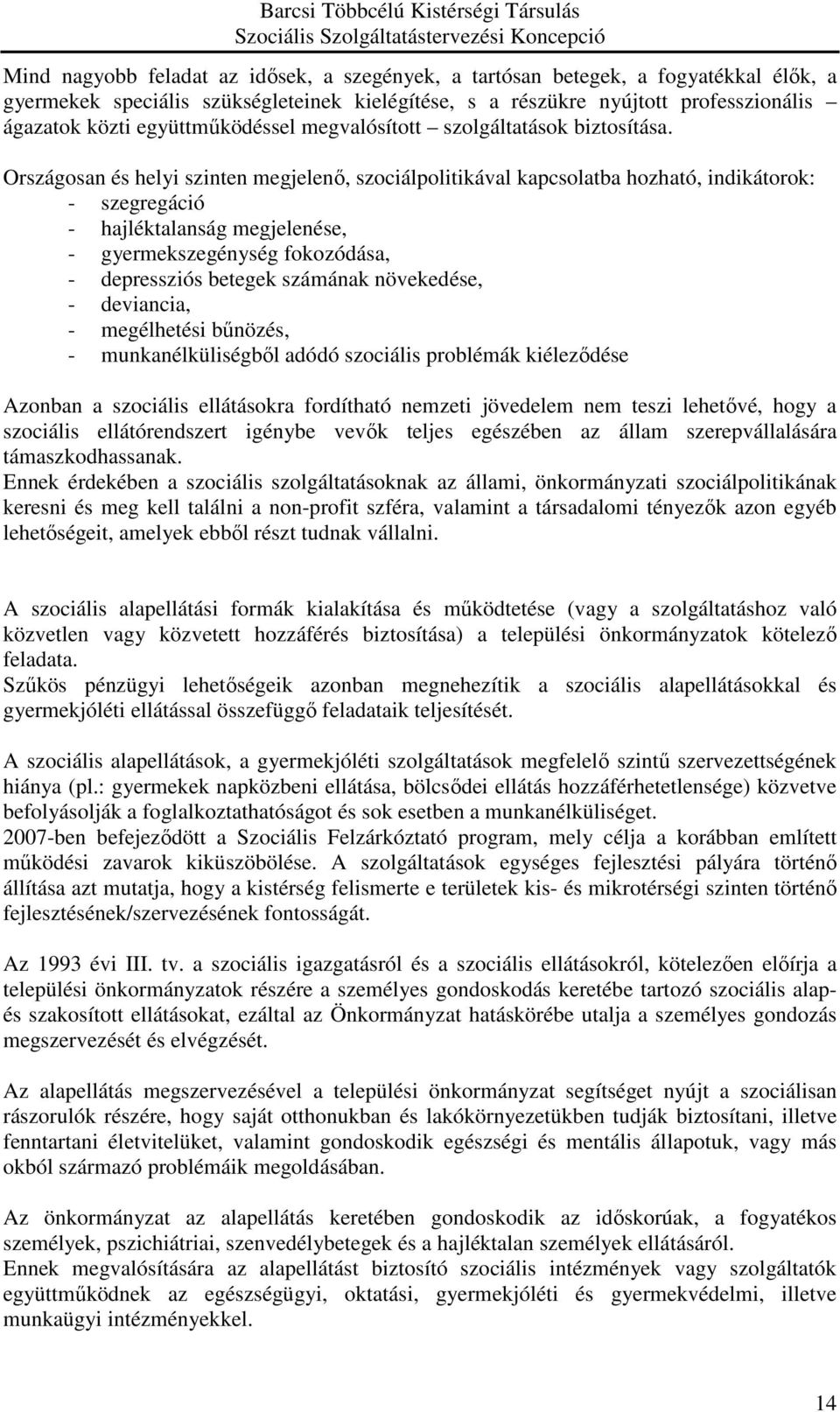 Országosan és helyi szinten megjelenı, szociálpolitikával kapcsolatba hozható, indikátorok: - szegregáció - hajléktalanság megjelenése, - gyermekszegénység fokozódása, - depressziós betegek számának