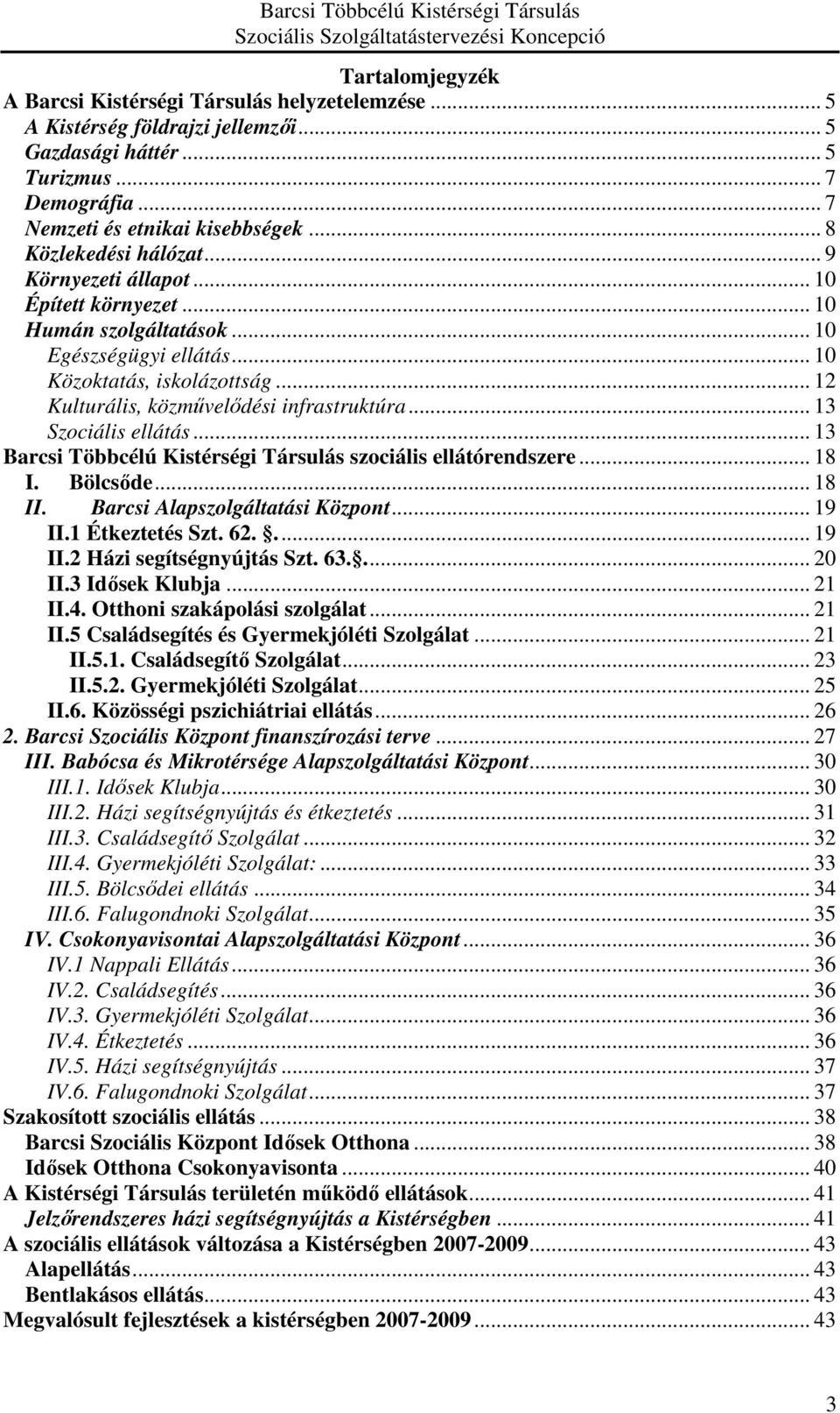 .. 12 Kulturális, közmővelıdési infrastruktúra... 13 Szociális ellátás... 13 Barcsi Többcélú Kistérségi Társulás szociális ellátórendszere... 18 I. Bölcsıde... 18 II. Barcsi Alapszolgáltatási Központ.