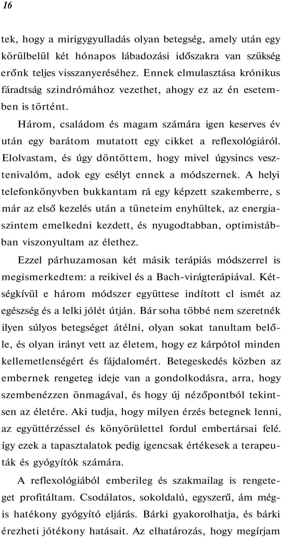 Három, családom és magam számára igen keserves év után egy barátom mutatott egy cikket a reflexológiáról.