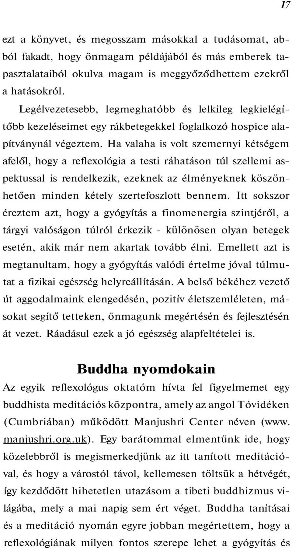 Ha valaha is volt szemernyi kétségem afelől, hogy a reflexológia a testi ráhatáson túl szellemi aspektussal is rendelkezik, ezeknek az élményeknek köszönhetően minden kétely szertefoszlott bennem.