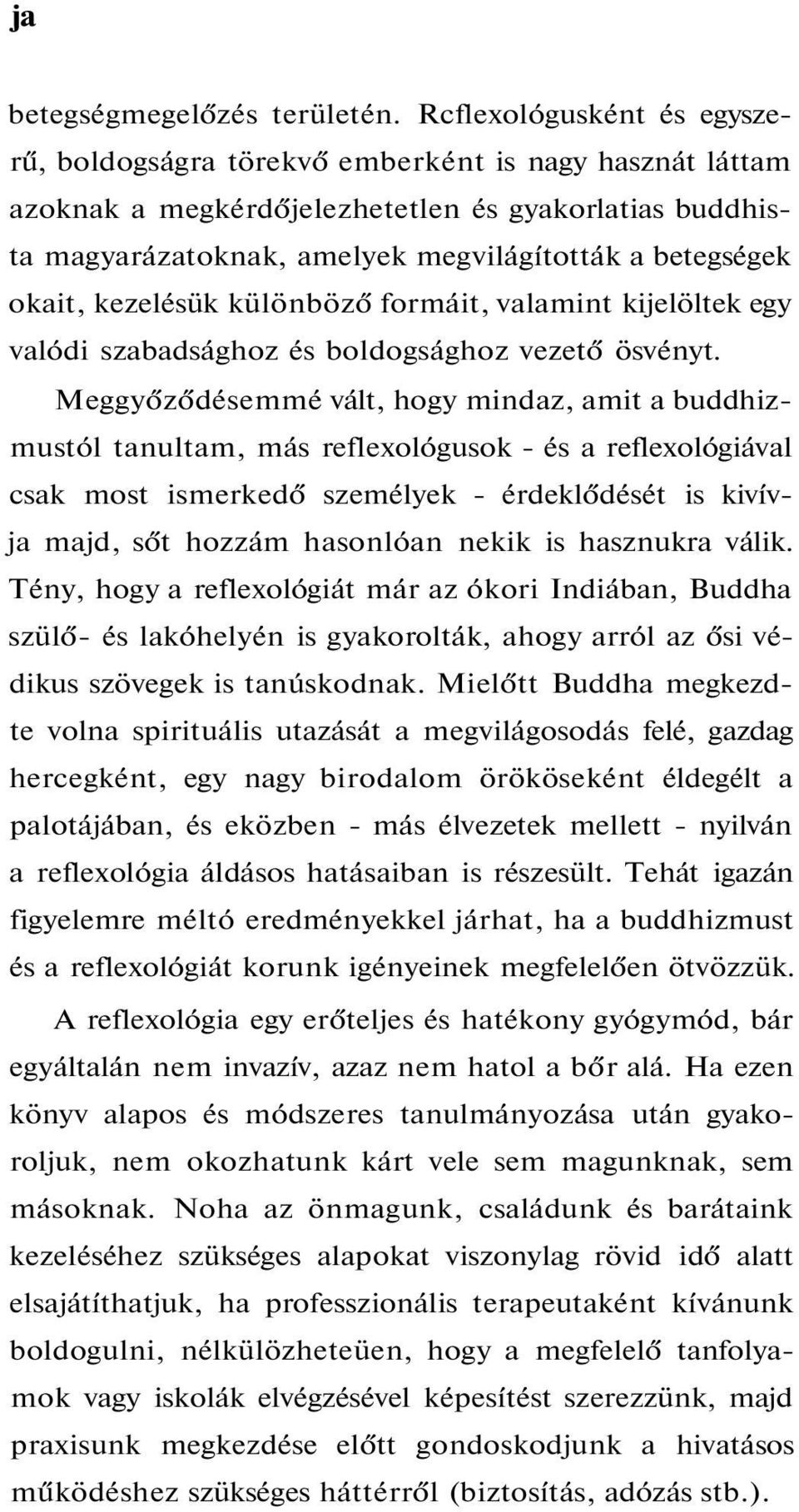 okait, kezelésük különböző formáit, valamint kijelöltek egy valódi szabadsághoz és boldogsághoz vezető ösvényt.