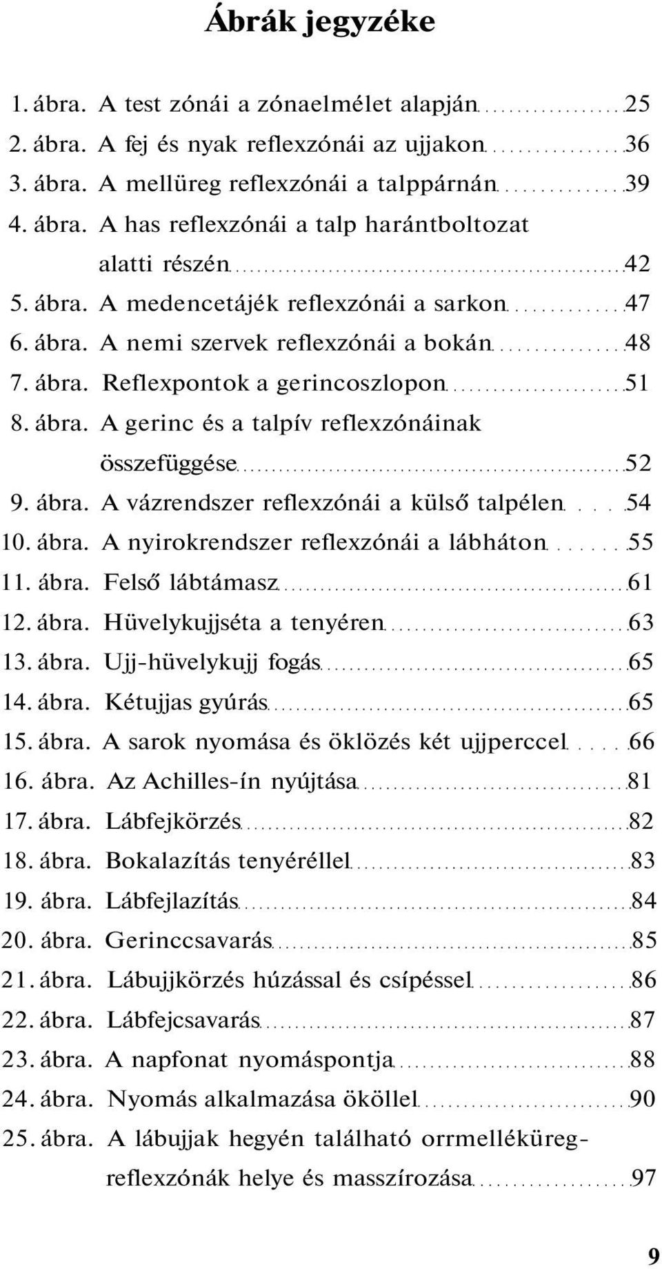 ábra. A vázrendszer reflexzónái a külső talpélen 54 10. ábra. A nyirokrendszer reflexzónái a lábháton 55 11. ábra. Felső lábtámasz 61 12. ábra. Hüvelykujjséta a tenyéren 63 13. ábra. Ujj-hüvelykujj fogás 65 14.