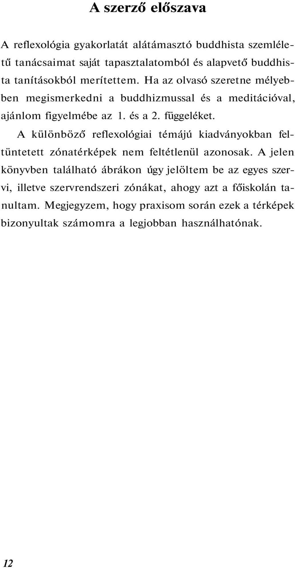 A különböző reflexológiai témájú kiadványokban feltüntetett zónatérképek nem feltétlenül azonosak.