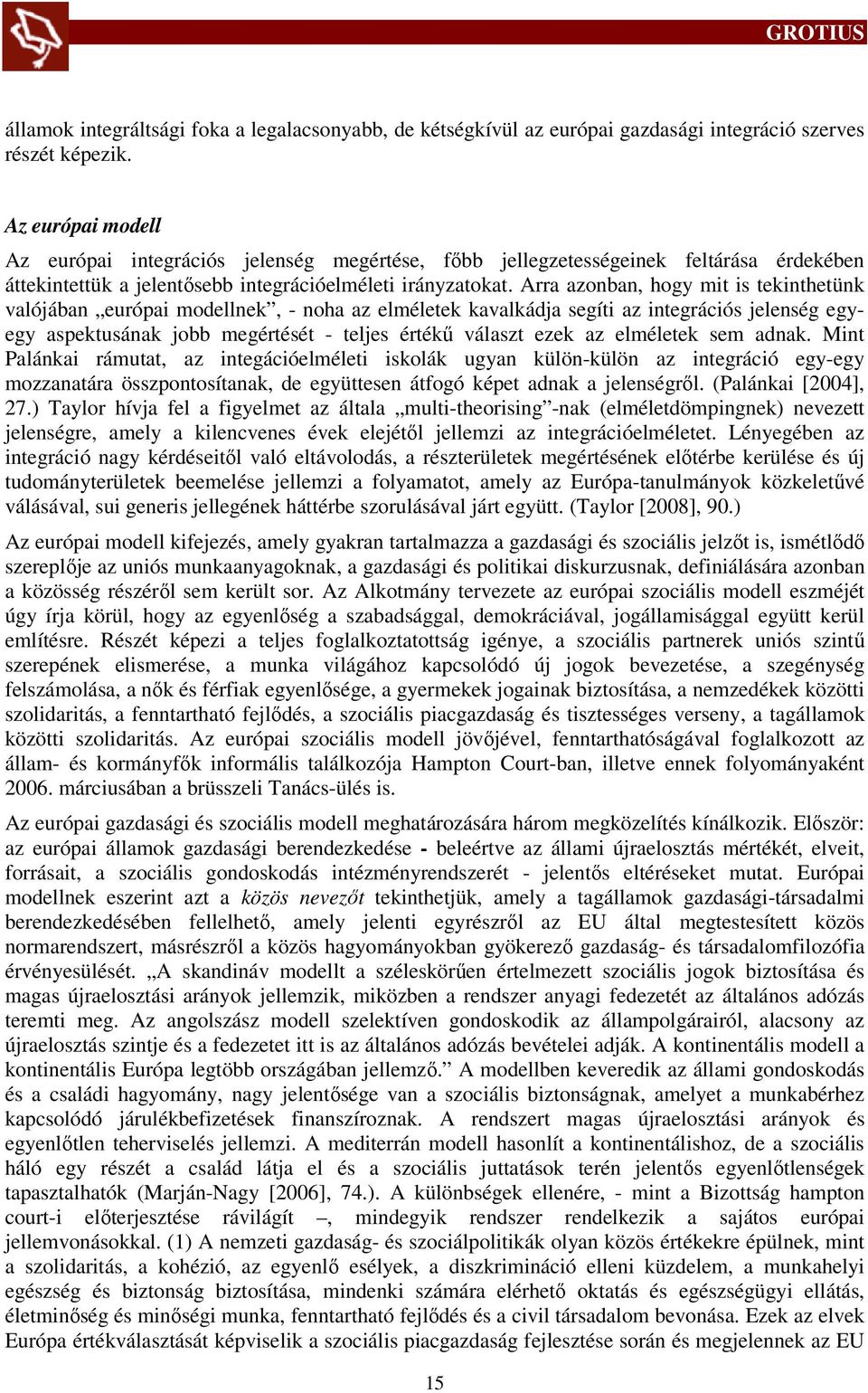 Arra azonban, hogy mit is tekinthetünk valójában európai modellnek, - noha az elméletek kavalkádja segíti az integrációs jelenség egyegy aspektusának jobb megértését - teljes értékű választ ezek az