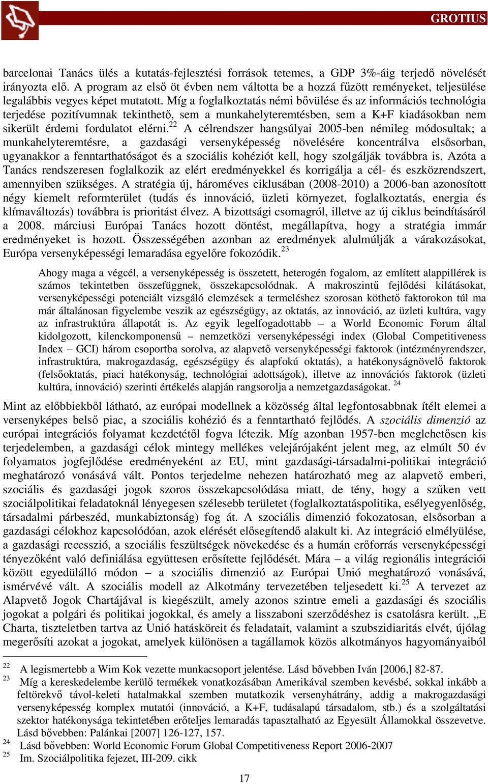 Míg a foglalkoztatás némi bővülése és az információs technológia terjedése pozitívumnak tekinthető, sem a munkahelyteremtésben, sem a K+F kiadásokban nem sikerült érdemi fordulatot elérni.