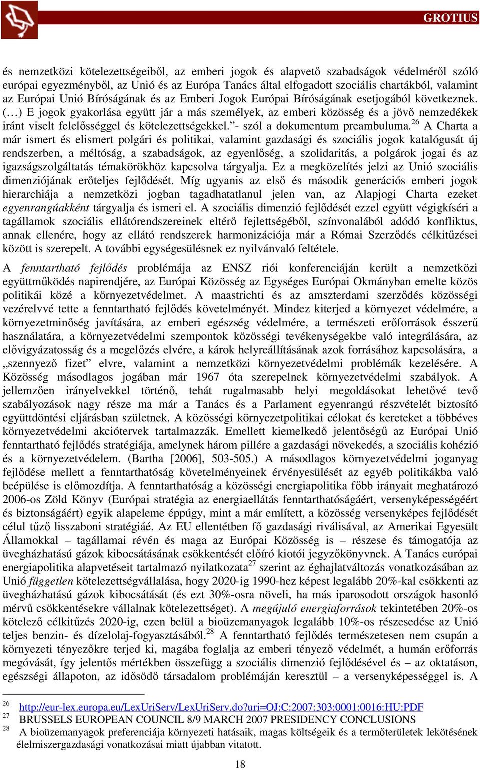 ( ) E jogok gyakorlása együtt jár a más személyek, az emberi közösség és a jövő nemzedékek iránt viselt felelősséggel és kötelezettségekkel. - szól a dokumentum preambuluma.