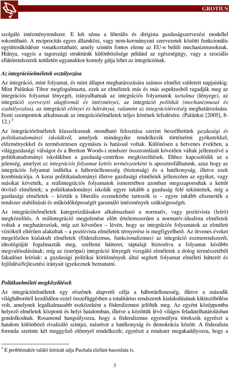 Hiánya, vagyis a tagországi struktúrák különbözősége például az egészségügy, vagy a szociális ellátórendszerek területén ugyanakkor komoly gátja lehet az integrációnak.