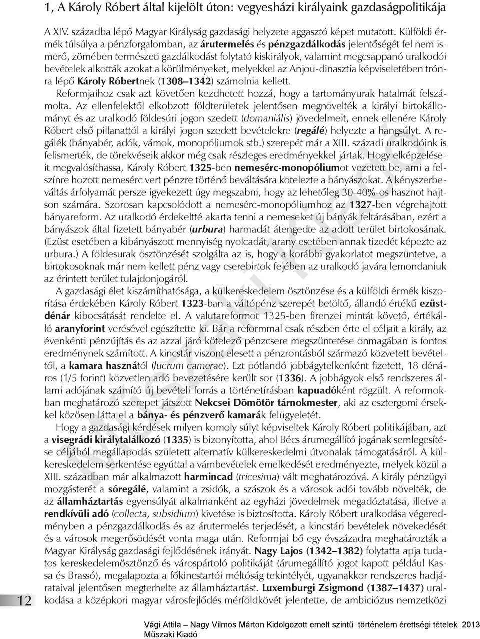 bevételek alkották azokat a körülményeket, melyekkel az Anjou-dinasztia képviseletében trónra lépő Károly Róbertnek (1308 1342) számolnia kellett.