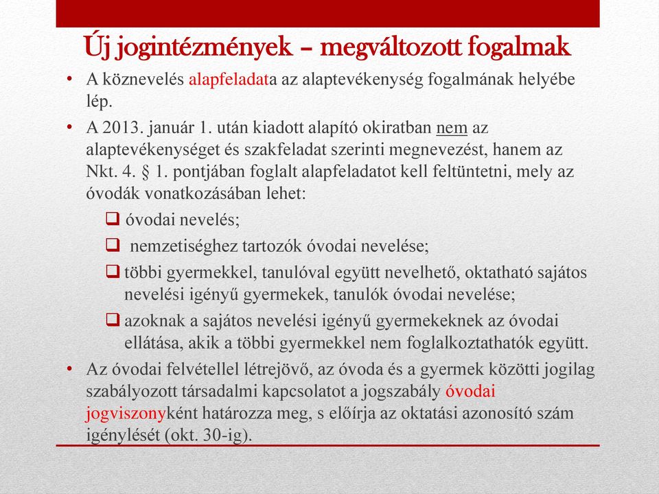 pontjában foglalt alapfeladatot kell feltüntetni, mely az óvodák vonatkozásában lehet: óvodai nevelés; nemzetiséghez tartozók óvodai nevelése; többi gyermekkel, tanulóval együtt nevelhető, oktatható