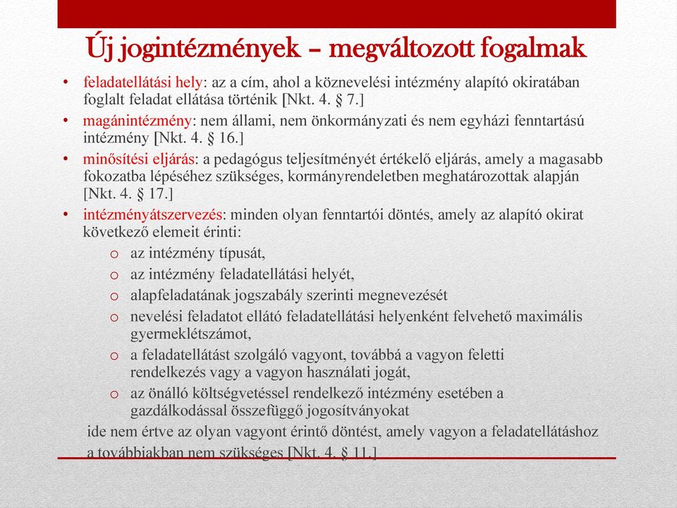 ] minősítési eljárás: a pedagógus teljesítményét értékelő eljárás, amely a magasabb fokozatba lépéséhez szükséges, kormányrendeletben meghatározottak alapján [Nkt. 4. 17.