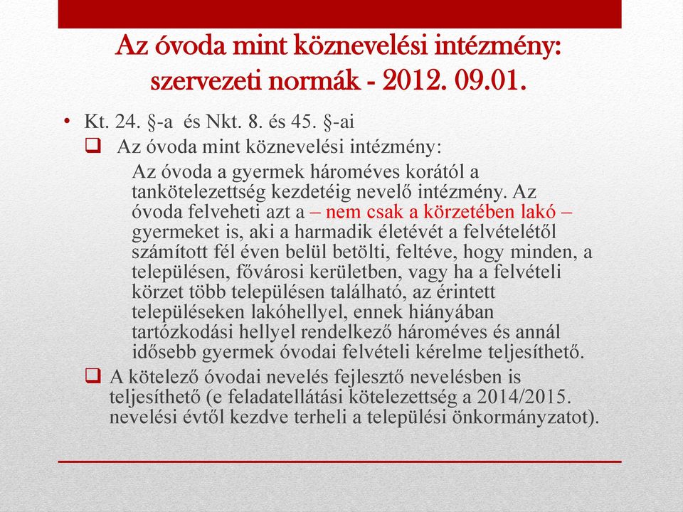 Az óvoda felveheti azt a nem csak a körzetében lakó gyermeket is, aki a harmadik életévét a felvételétől számított fél éven belül betölti, feltéve, hogy minden, a településen, fővárosi kerületben,