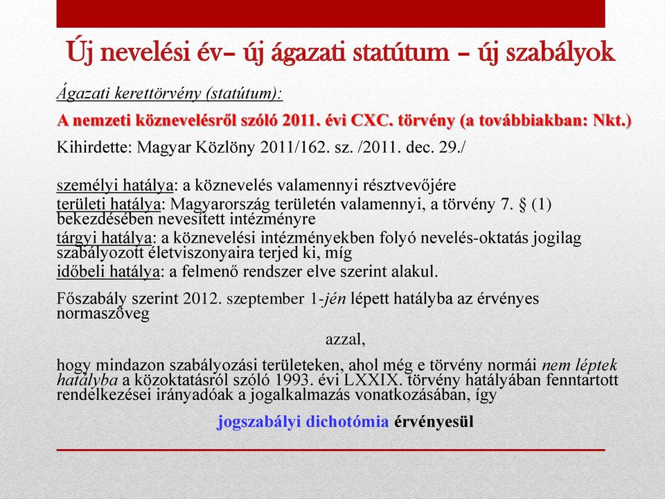 (1) bekezdésében nevesített intézményre tárgyi hatálya: a köznevelési intézményekben folyó nevelés-oktatás jogilag szabályozott életviszonyaira terjed ki, míg időbeli hatálya: a felmenő rendszer elve