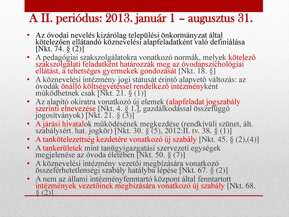 ] A köznevelési intézmény jogi státusát érintő alapvető változás: az óvodák önálló költségvetéssel rendelkező intézményként működhetnek csak [Nkt. 21.