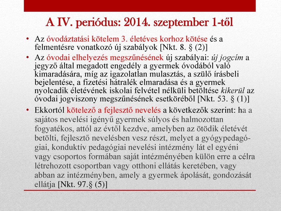 fizetési hátralék elmaradása és a gyermek nyolcadik életévének iskolai felvétel nélküli betöltése kikerül az óvodai jogviszony megszűnésének esetköréből [Nkt. 53.