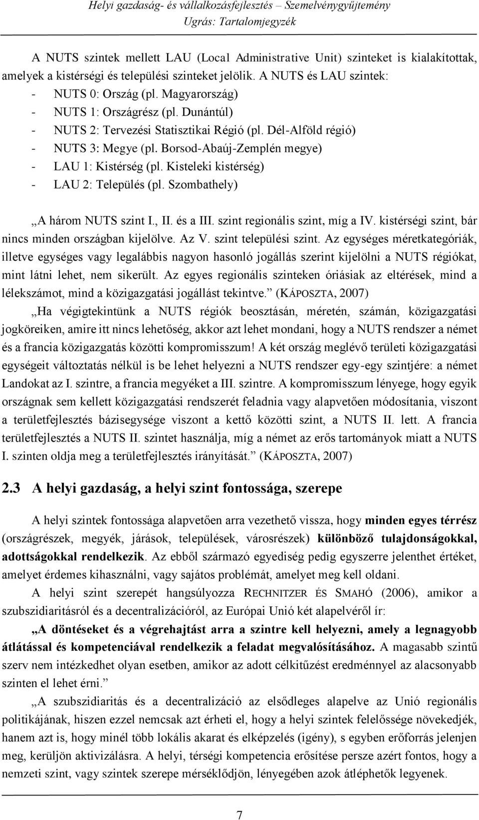 Kisteleki kistérség) - LAU 2: Település (pl. Szombathely) A három NUTS szint I., II. és a III. szint regionális szint, míg a IV. kistérségi szint, bár nincs minden országban kijelölve. Az V.