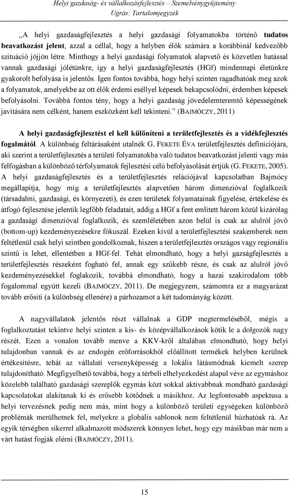 Igen fontos továbbá, hogy helyi szinten ragadhatóak meg azok a folyamatok, amelyekbe az ott élők érdemi eséllyel képesek bekapcsolódni, érdemben képesek befolyásolni.